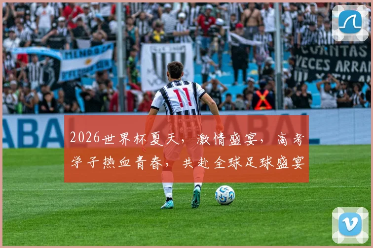 2026世界杯夏天，激情盛宴，高考学子热血青春，共赴全球足球盛宴，梦想启航