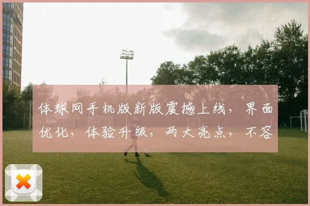 体球网手机版新版震撼上线，界面优化，体验升级，两大亮点，不容错过
