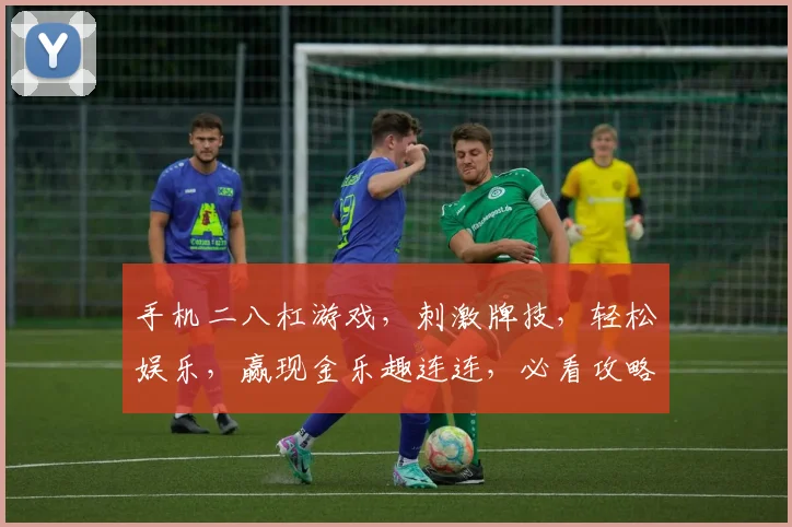 手机二八杠游戏，刺激牌技，轻松娱乐，赢现金乐趣连连，必看攻略